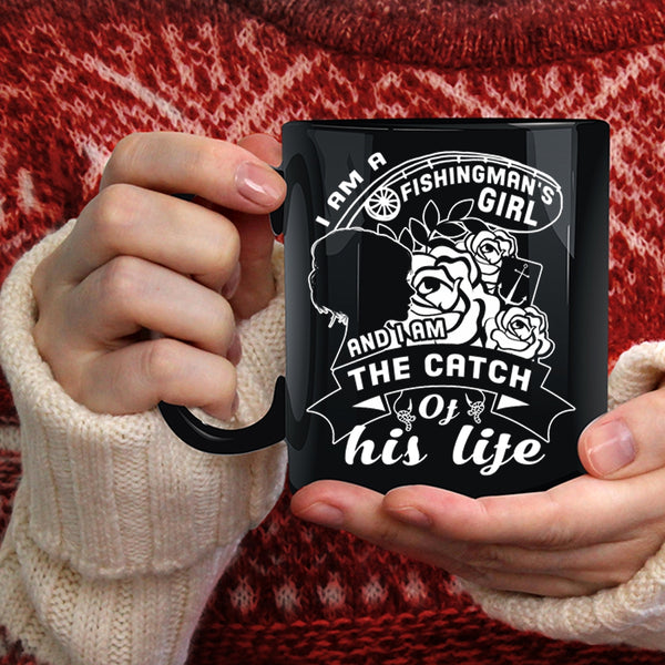 I Am A Fishingman's Girl Coffee Mug, I Am The Catch Of His Life Coffee Cup