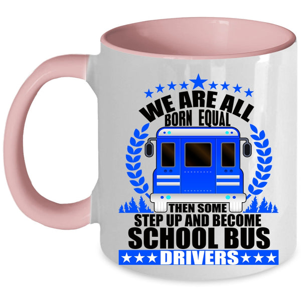 Become School Bus Drivers Coffee Mug, We Are All Born Equal Accent Mug