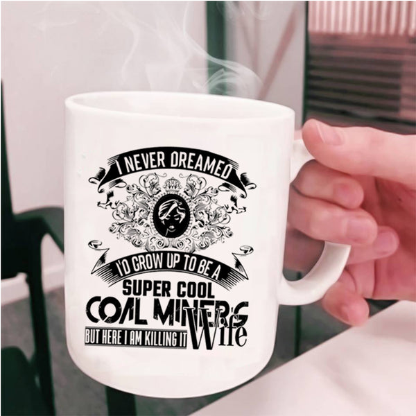 My Wife Coffee Mug, I'd Grow Up To Be A Cool Coal Miner's Wife Cup