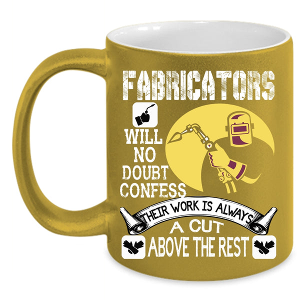 Fabricators Will No Doubt Confess Coffee Mug, Awesome Welders Coffee Cup