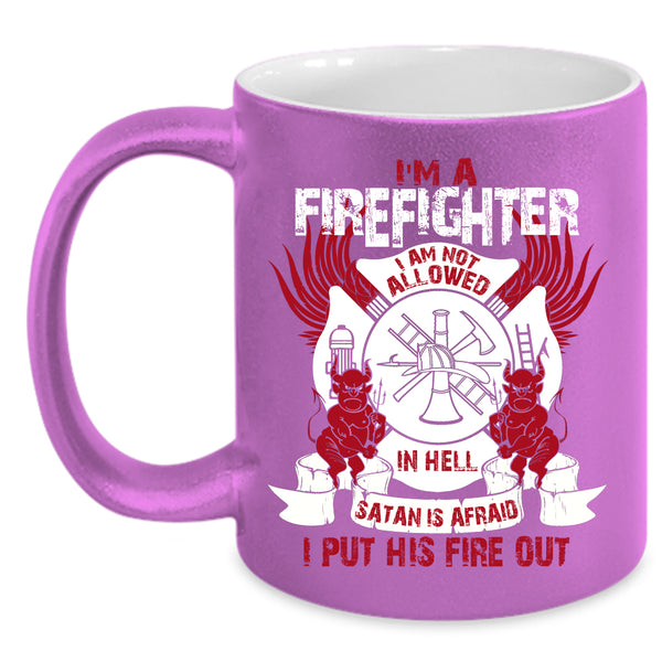 I'm A Firefighter  Coffee Mug, Cool Gift For Firefighter Coffee Cup