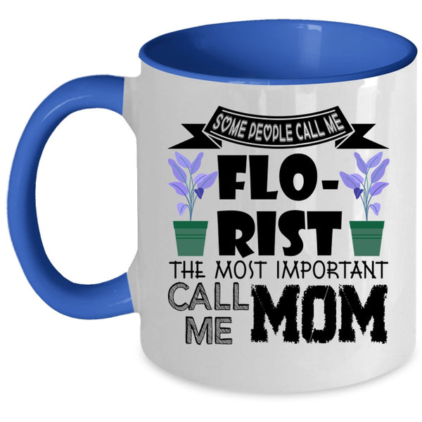 The Most Important Call Me Mom Coffee Mug, Some People Call Me Florist Accent Mug