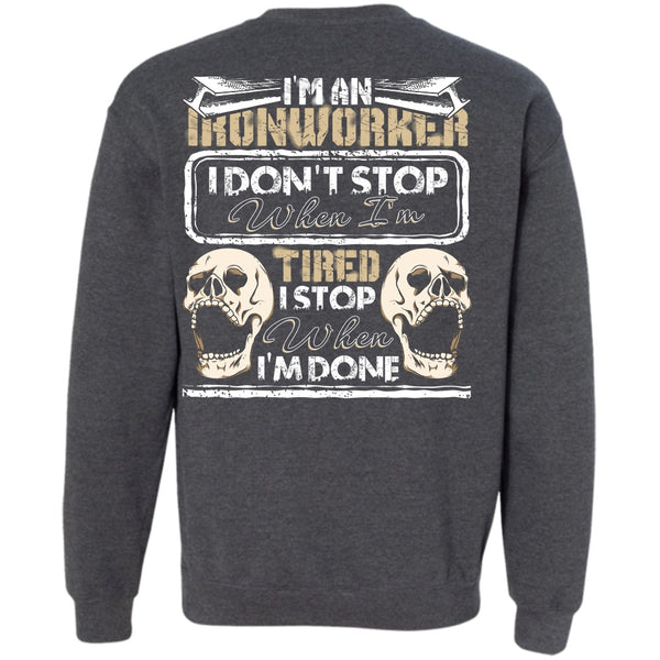 I Don't Stop T Shirt, Being An Ironworker Sweatshirt