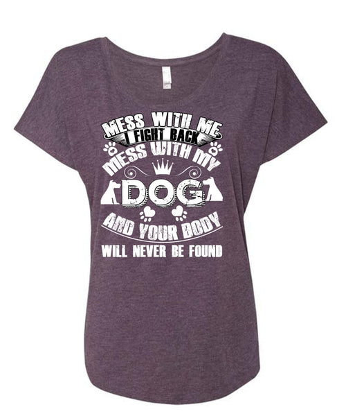 I Fight Back Mess With My Dog T Shirt, Your Body Will Never Be Found T Shirt, Cool Shirt (Ladies' Triblend Dolman Sleeve)