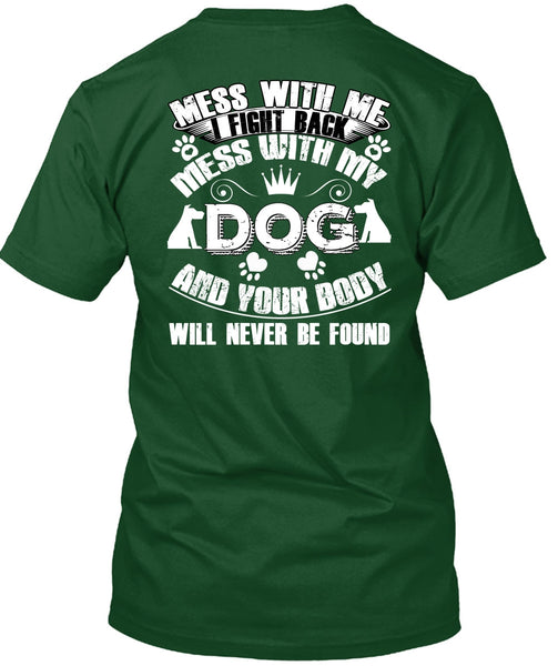 I Fight Back Mess With My Dog T Shirt, Your Body Will Never Be Found T Shirt