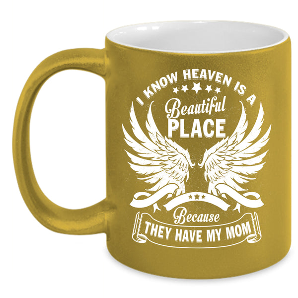 I Know Heaven Is A Beautiful Place Coffee Mug, They Have My Mom Coffee Cup