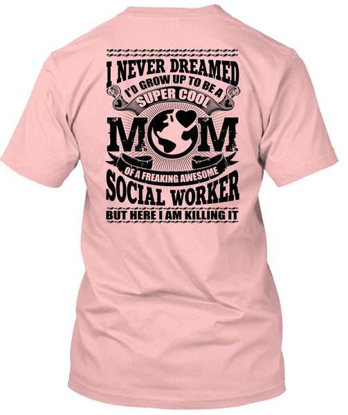 I'd Grow Up To Be A Cool Mom T Shirt, Social Worker T Shirt