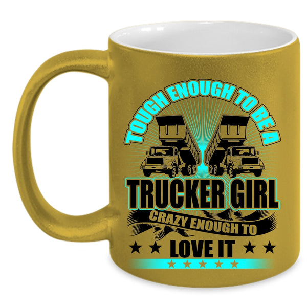 Crazy Enough To Love It Coffee Mug, Tough Enough To Be A Trucker Girl Accent Mug