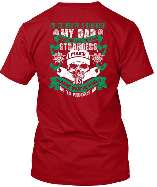 Police Officer's Daughter T Shirt, My Dad Risks His Life To Save T Shirt