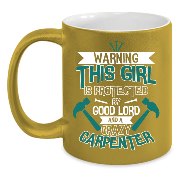This Girl Is Protected By A Crazy Carpenter Coffee Mug, Cool Girls Coffee Cup