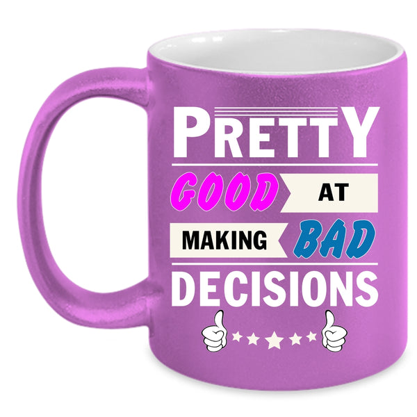 Pretty Good At Making Bad Coffee Mug, Decisions Coffee Cup