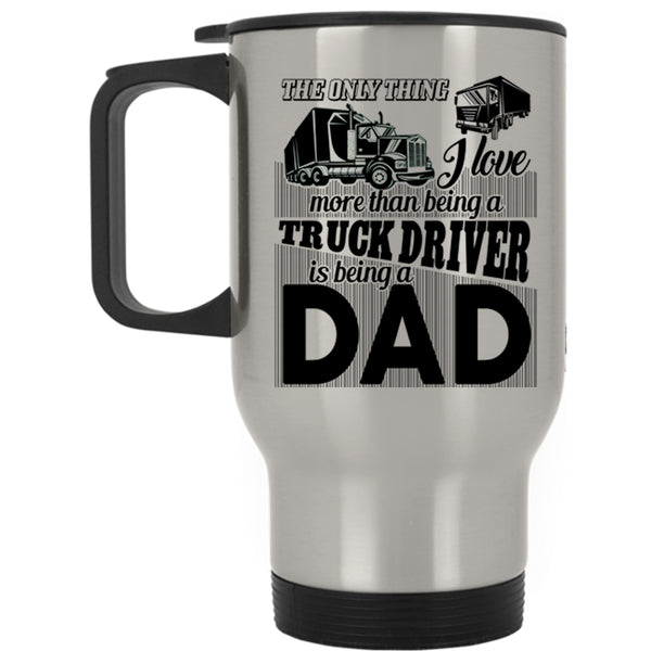 Being A Dad Travel Mug, I Love Being A Truck Driver Mug