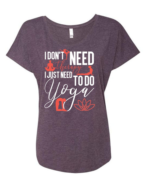 I Don't Need Therapy T Shirt, Need To Go Yoga T Shirt, Cool Shirt (Ladies' Triblend Dolman Sleeve)