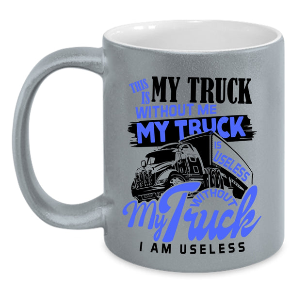 Without My Truck I Am Useless Coffee Mug, Without Me My Truck Is Useless Accent Mug