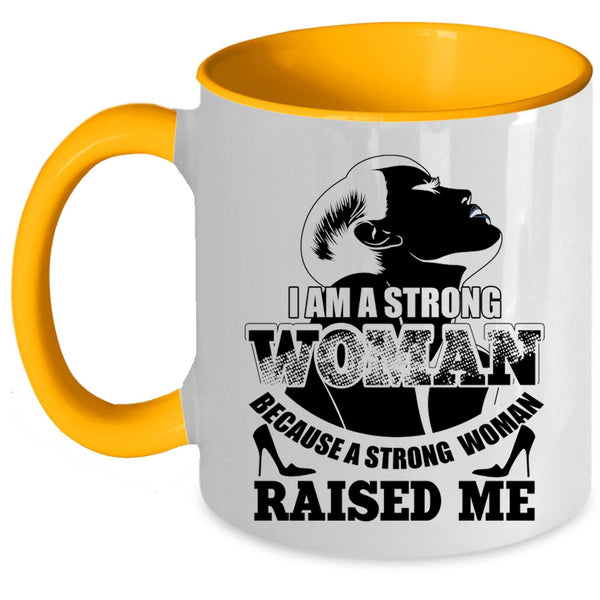 Because A Strong Woman Raised Me Coffee Mug, I Am A Strong Woman Accent Mug