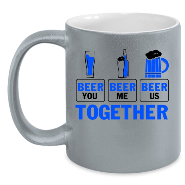 Cool Beer Coffee Mug, Beer You Beer Me Beer Us Together Accent Mug