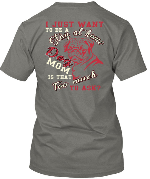 I Just Want To Be A Stay At Home Dog Mom T Shirt, Being A Mom T Shirt