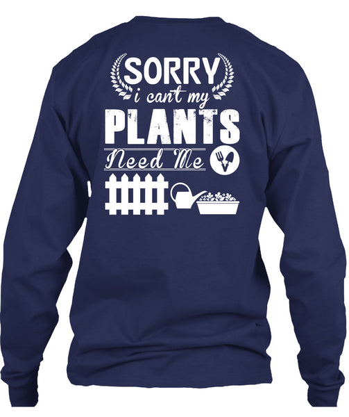 Sorry I Can't My Plants Need Me T Shirt, I Love Gardening T Shirt