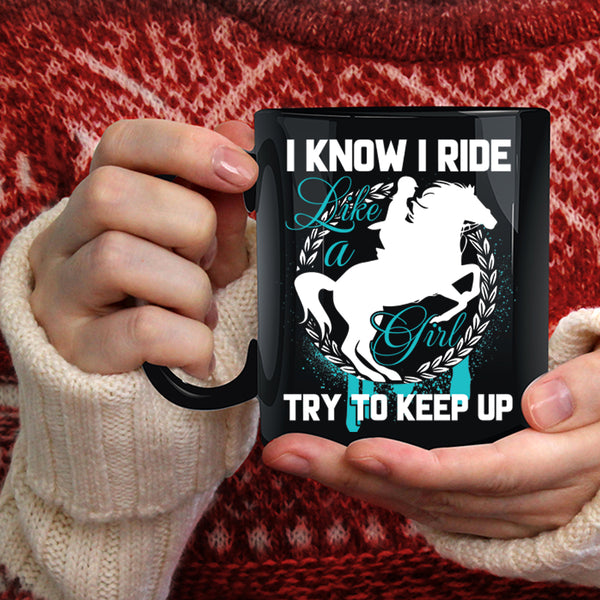I Know I Ride Like A Girl Coffee Mug, Beautiful Girls Coffee Cup