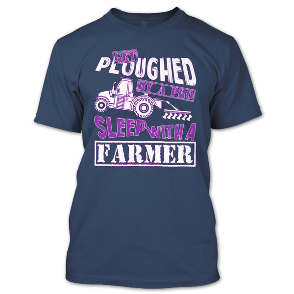 Get Ploughed By A Pro T Shirt, Sleep With A Farmer T Shirt