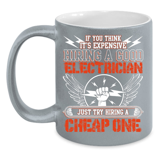 It's Expensive Hiring A Good Electrician Coffee Mug, Try Hiring A Cheap One Coffee Cup