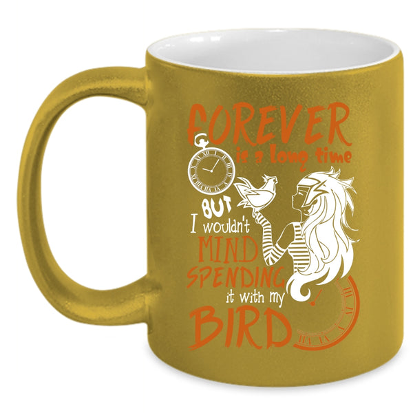 I Wouldn't Mind Spending Coffee Mug, It With My Bird Coffee Cup
