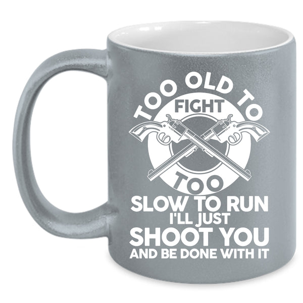 Too Old To Fight Too Slow To Run Coffee Mug, Cool Hunting Coffee Cup