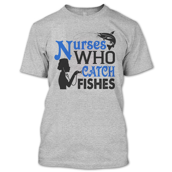 Nurses Who Catch Fishes T Shirt, I Love Fishing T Shirt