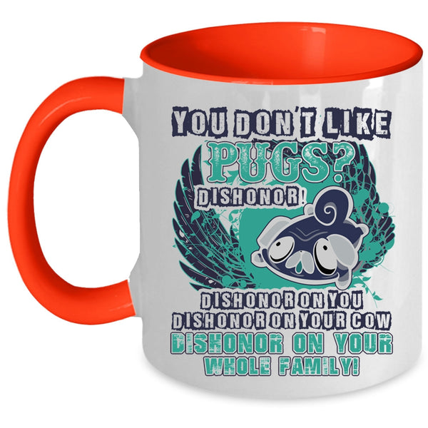 Cute Gift For Pug Owner Coffee Mug, You Don't Like Pugs Accent Mug