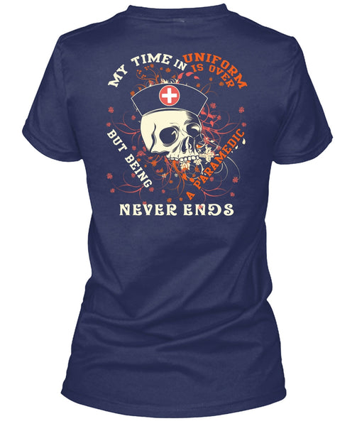 Being A Paramedic Never Ends T Shirt, My Time In Uniform Is Over T Shirt