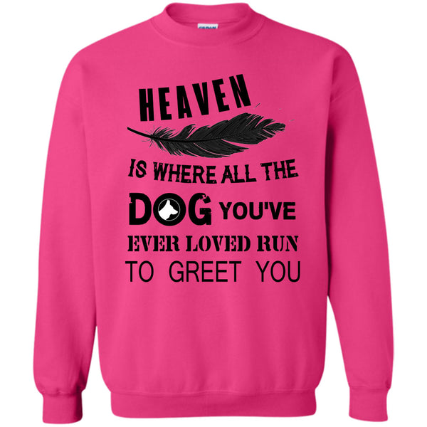My Dog T Shirt, Heaven Is Where All The Dog Sweatshirt