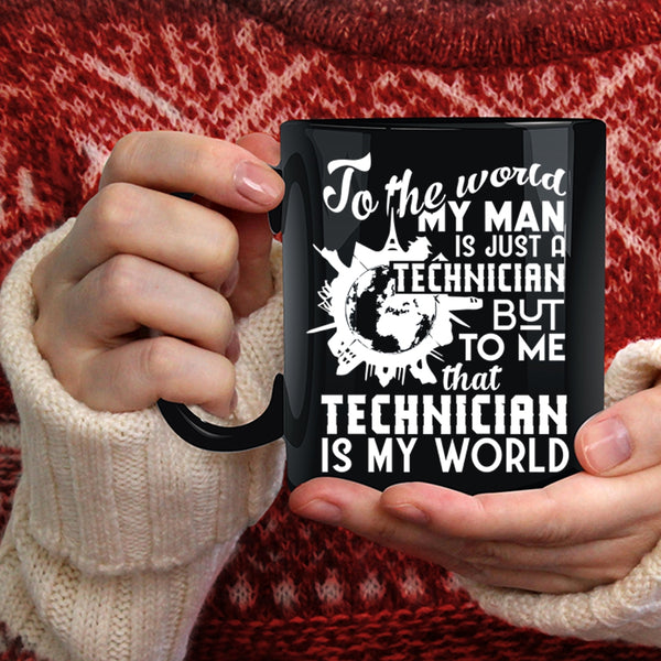 My Man Is Just A Technician Coffee Mug, To Me That Technician Is My World Coffee Cup