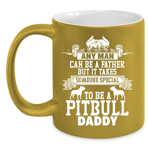 Any Man Can Be A Father Coffee Mug, To Be A Pitbull Daddy Coffee Cup