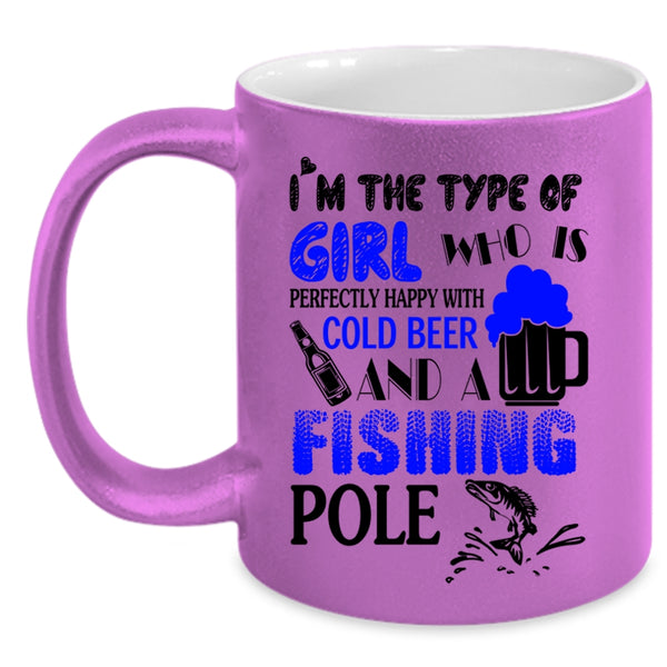Happy With Cold Beer And A Fishing Pole Coffee Mug, I'm The Type Of Girl Accent Mug