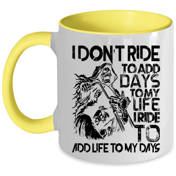 I Ride To Add Life To My Days Coffee Mug, I Don't Ride To Add Days To My Life Accent Mug