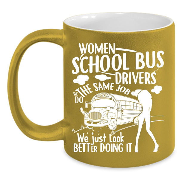 Women School Bus Drivers Coffee Mug, We Just Look Better Doing It Coffee Cup