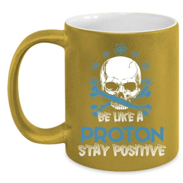Be Like A Proton Stay Positive Coffee Mug, Funny Chemistry Coffee Cup