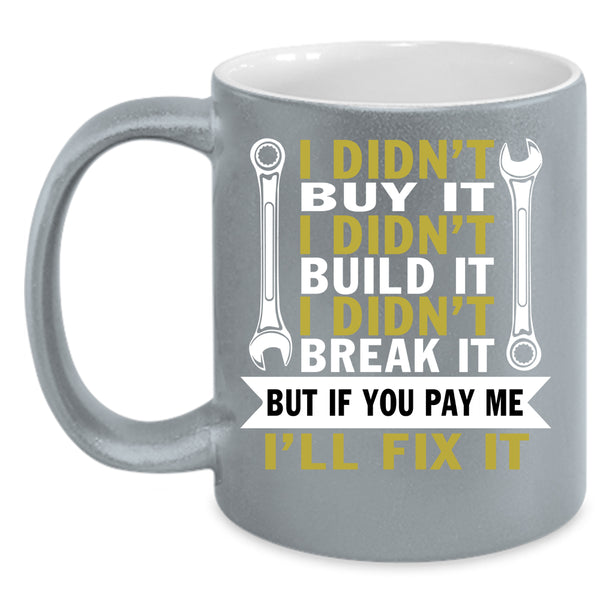 I Didn't Buy It Coffee Mug, I Didn't Build It Coffee Cup