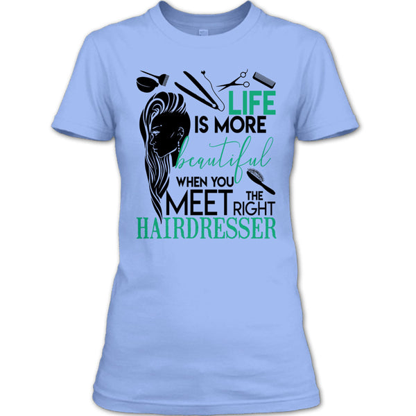 Life Is More Beautiful T Shirt, The Right Hairdresser T Shirt