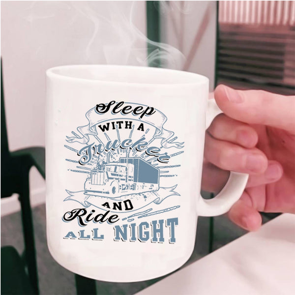 Ride All Night Coffee Mug, Sleep With A Trucker Cup