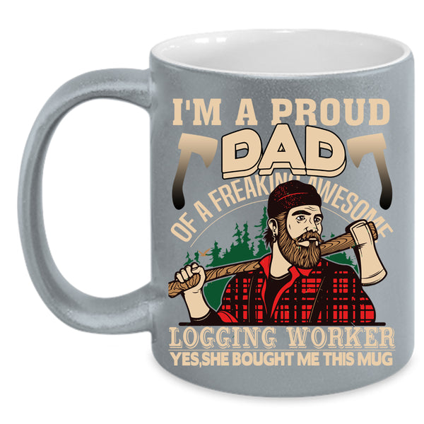 I'm A Proud Dad Of A Logging Worker Coffee Mug, Cool Dad Coffee Cup