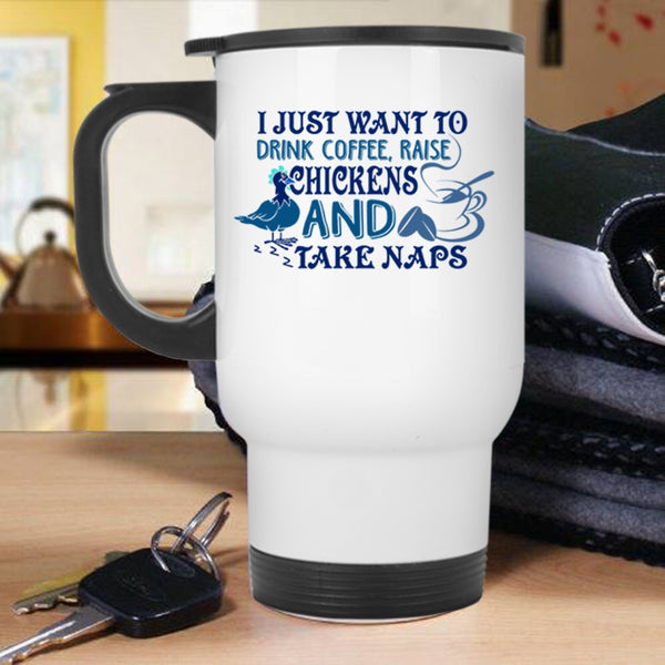 Raise Chickens And Take Naps Travel Mug, I Just Want To Drink Coffee Mug