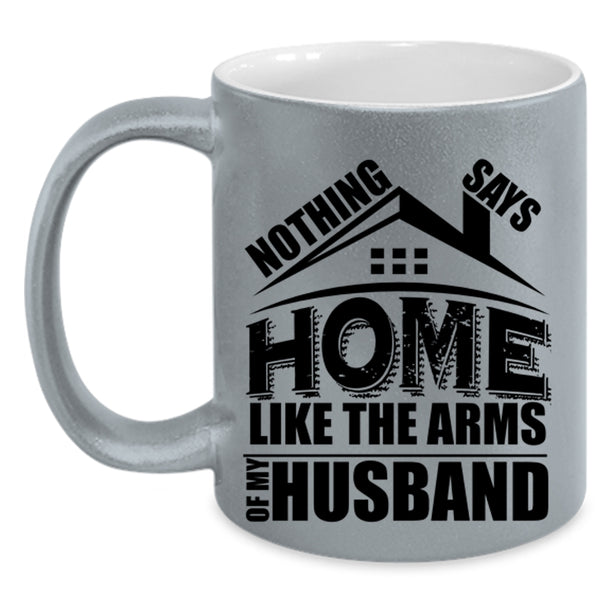 I Love My Husband Coffee Mug, Home Like The Arms Of My Husband Accent Mug