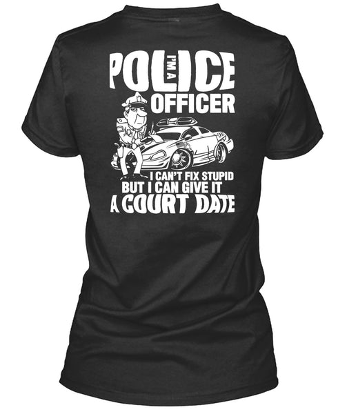 I'm A Police Officer T Shirt, I Can't Fix Stupid T Shirt
