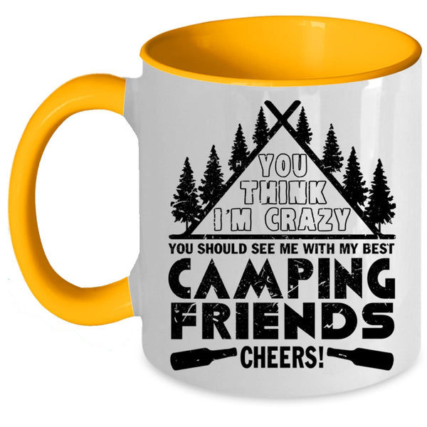 My Best Camping Friends Coffee Mug, You think I'm Crazy Accent Mug