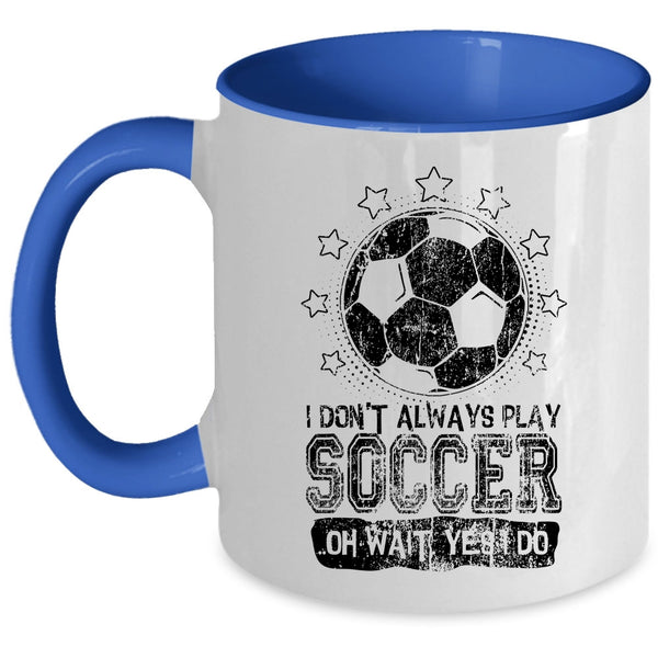 Cute Soccer Player Coffee Mug, I Don't Always Play Soccer Accent Mug