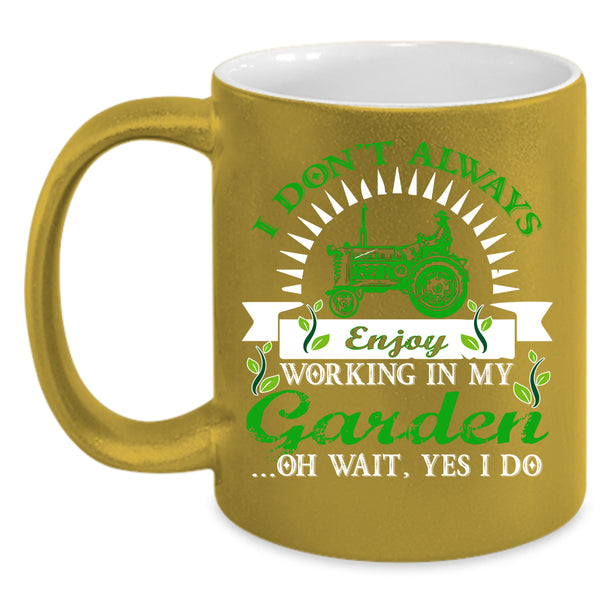 I Don't Always Enjoy Working In My Garden Coffee Mug, Funny Coffee Cup