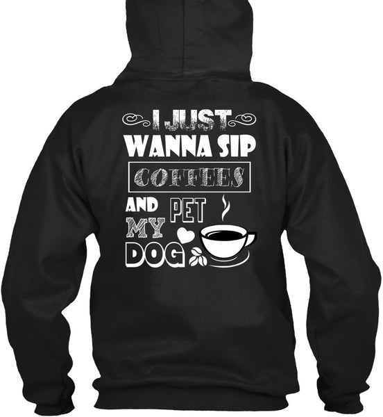 I Just Wanna Sip Coffees And Pet My Dog T Shirt, I Love My Dog T Shirt