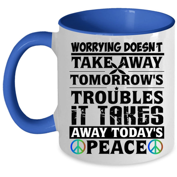 It Takes Away Today's Peace Coffee Mug, Worrying Doesn't Take Away Accent Mug