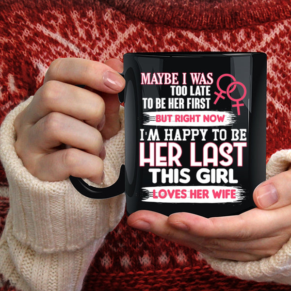 I'm Happy To Be Her Last Coffee Mug, This Girl Loves Her Wife Coffee Cup